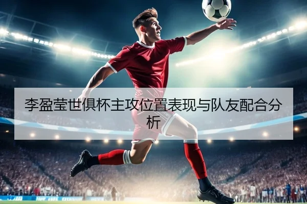 李盈莹世俱杯主攻位置表现与队友配合分析